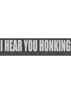 I Hear You Honking Bumper Sticker