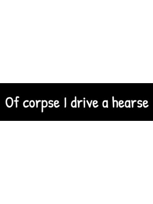 Of Corpse I Drive a Hearse Bumper Sticker