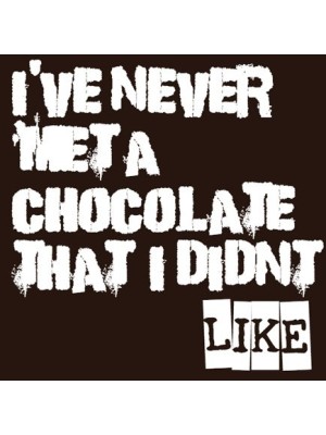 I've never met a chocolate I didn't like Label