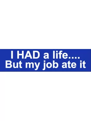 I had a life but my job ate it Bumper Sticker