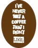 I've never met a coffee I didn't like Label